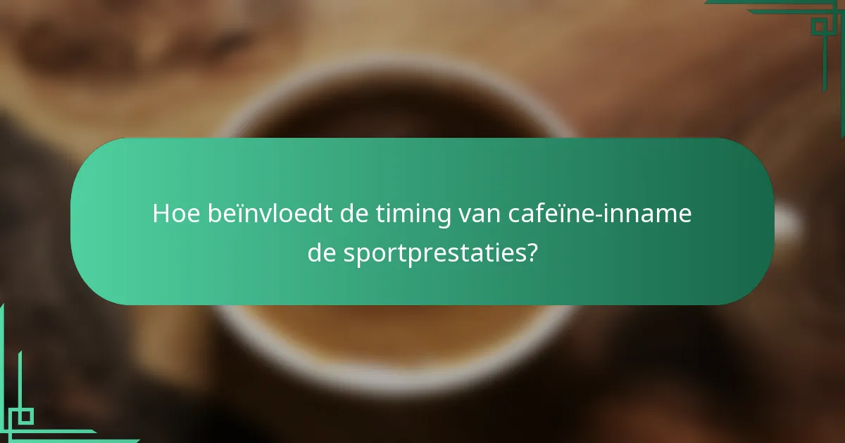 Hoe beïnvloedt de timing van cafeïne-inname de sportprestaties?