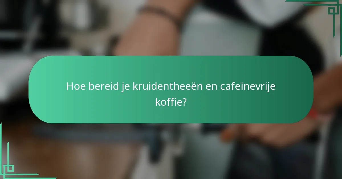 Hoe bereid je kruidentheeën en cafeïnevrije koffie?