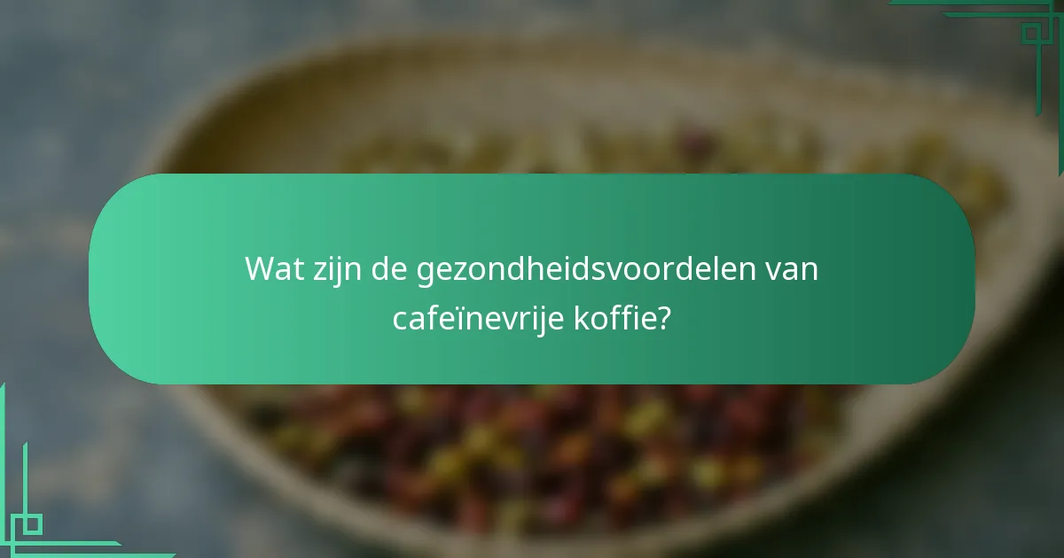 Wat zijn de gezondheidsvoordelen van cafeïnevrije koffie?