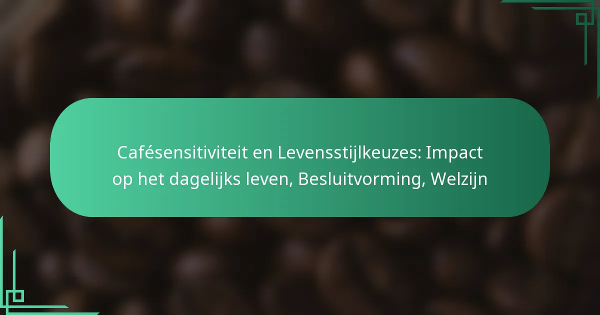 featured-image-cafesensitiviteit-en-levensstijlkeuzes-impact-op-het-dagelijks-leven-besluitvorming-welzijn