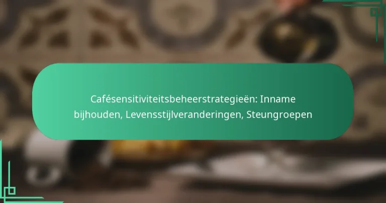 featured-image-cafesensitiviteitsbeheerstrategieen-inname-bijhouden-levensstijlveranderingen-steungroepen