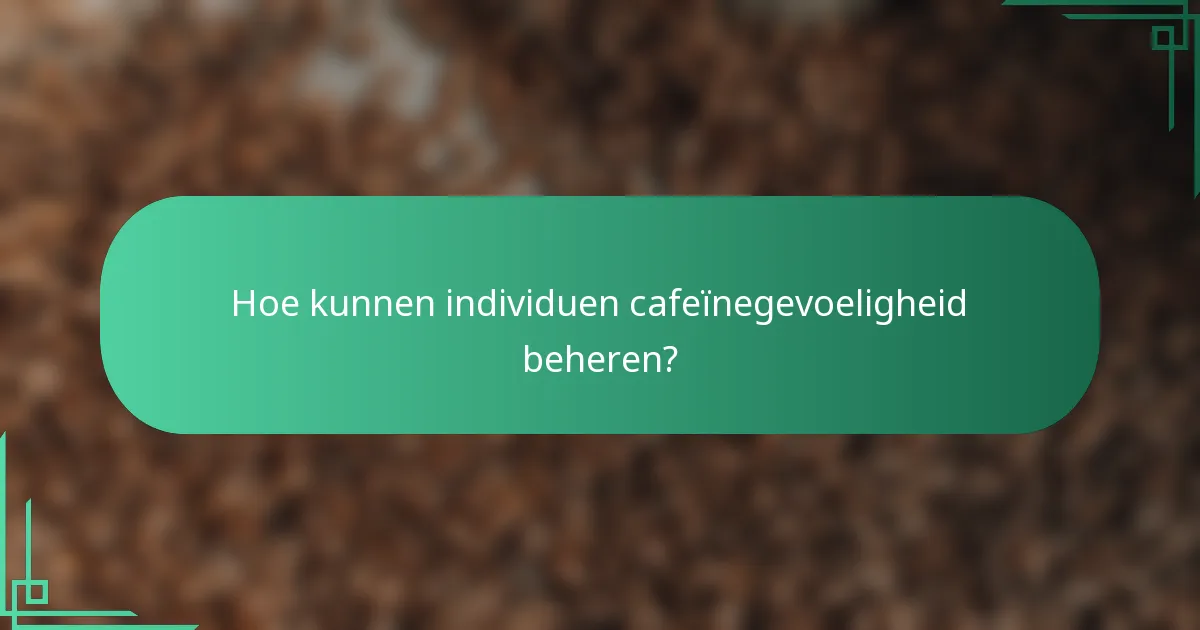 Hoe kunnen individuen cafeïnegevoeligheid beheren?
