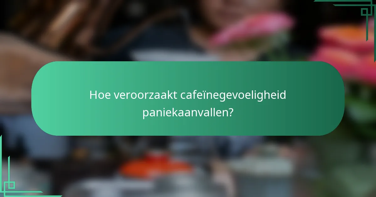 Hoe veroorzaakt cafeïnegevoeligheid paniekaanvallen?