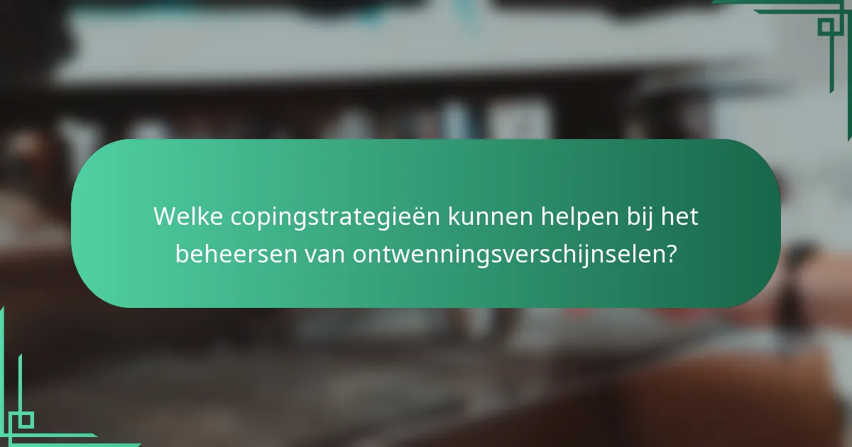 Welke copingstrategieën kunnen helpen bij het beheersen van ontwenningsverschijnselen?