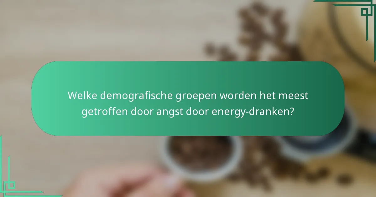 Welke demografische groepen worden het meest getroffen door angst door energy-dranken?