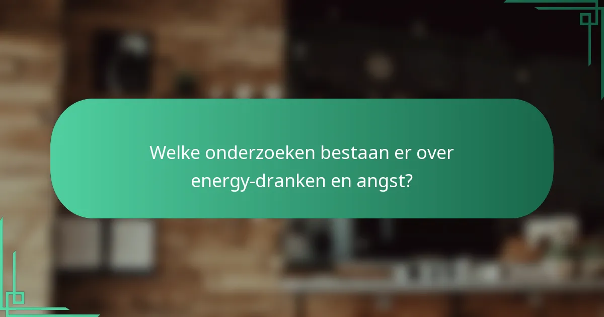 Welke onderzoeken bestaan er over energy-dranken en angst?